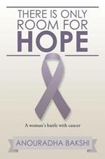 There Is Only Room for Hope: A Woman's Battle with Cancer