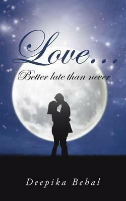 Love . . . Better Late Than Never - Deepika Behal - cover