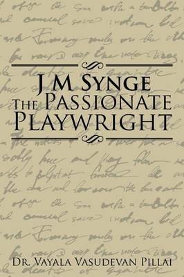 J M Synge The Passionate Playwright - Vayala Vasudevan Pillai - cover