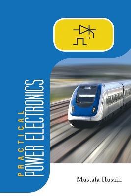 Practical Power Electronics: Applications, Experiments and Animations - Mustafa Husain - cover