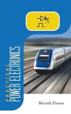 Practical Power Electronics: Applications, Experiments and Animations - Mustafa Husain - cover