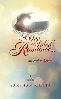 A 'One Sided' Romance...: An End to Begin... - Saksham Gupta - cover