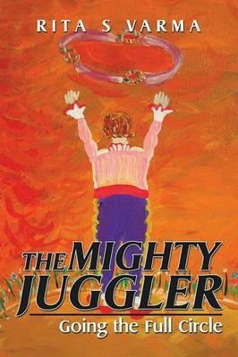 The Mighty Juggler: Going the Full Circle - Rita S Varma - cover