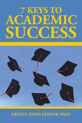 7 Keys to Academic Success - Ernest Edem Edifor (Phd) - cover