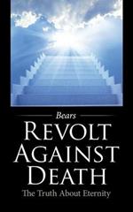 Revolt Against Death: The Truth About Eternity
