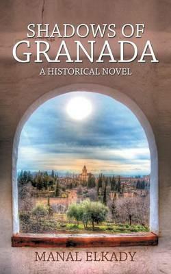 Shadows Of Granada: A Historical Novel - Manal Elkady - cover