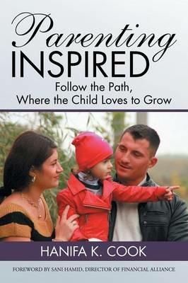 Parenting Inspired: Follow the Path, Where the Child Loves to Grow - Hanifa K Cook - cover