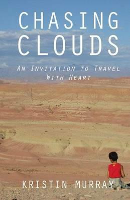 Chasing Clouds: An Invitation to Travel with Heart - Kristin Murray - cover