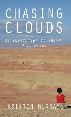 Chasing Clouds: An Invitation to Travel With Heart - Kristin Murray - cover