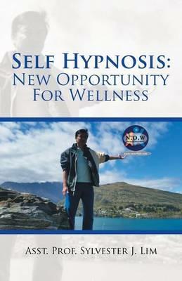 Self Hypnosis: New Opportunity for Wellness - Asst Prof Sylvester J Lim - cover