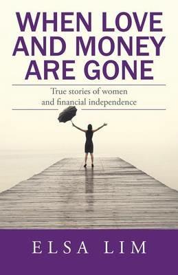 When Love and Money Are Gone: True Stories of Women and Financial Independence - Elsa Lim - cover
