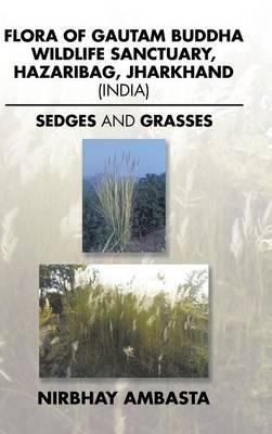 Flora of Gautam Buddha Wildlife Sanctuary, Hazaribag, Jharkhand (India): Sedges and Grasses - Nirbhay Ambasta - cover