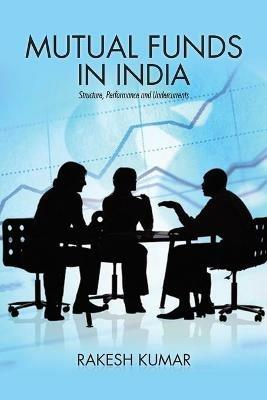 Mutual Funds in India: Structure, Performance and Undercurrents - Rakesh Kumar - cover