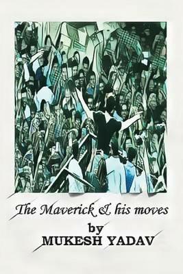 The Maverick and His Moves - Mukesh Yadav - cover