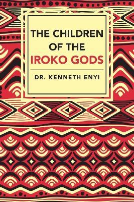 The Children of the Iroko Gods - Kenneth Enyi - cover