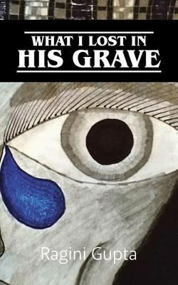 What I Lost in His Grave - Ragini Gupta - cover