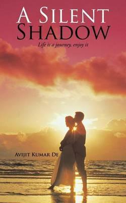 A Silent Shadow: Life Is a Journey, Enjoy It - Avijit Kumar De - cover