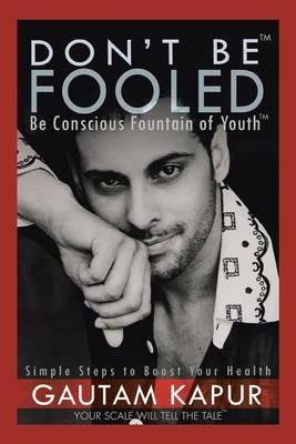 Don't Be Fooled: Be Conscious Fountain of Youth - Gautam Kapur - cover