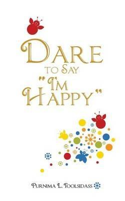 Dare to Say I'm Happy - Purnima L Toolsidass - cover
