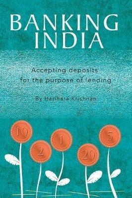 Banking India: Accepting deposits for the purpose of lending - Harihara Krishnan - cover