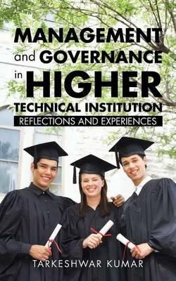 Management and Governance in Higher Technical Institution: Reflections and Experiences - Tarkeshwar Kumar - cover