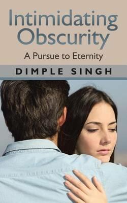 Intimidating Obscurity: A Pursue to Eternity - Dimple Singh - cover