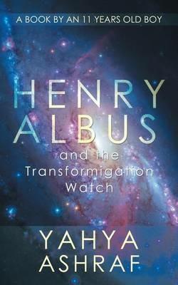 Henry Albus and the Transformigation Watch - Yahya Ashraf - cover