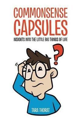 Commonsense Capsules: Insights into the Little Big Things of Life - Tara Thorat - cover