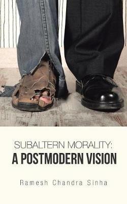 Subaltern Morality: A Postmodern Vision - Ramesh Chandra Sinha - cover