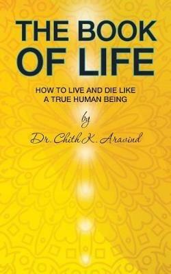 The Book of Life: How to Live and Die like a True Human Being - Chith K Aravind - cover