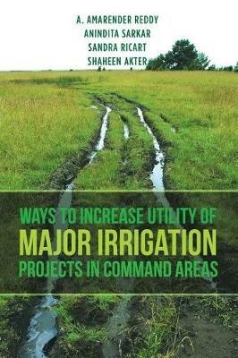 Ways to Increase Utility of Major Irrigation Projects in Command Areas - Reddy,Sarkar,Ricart and Akter - cover