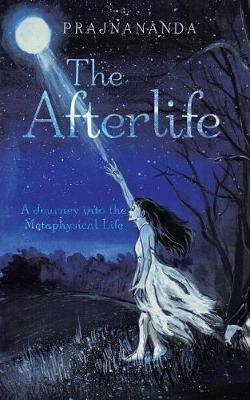 The Afterlife: A Journey Into the Metaphysical Life - Prajnananda - cover