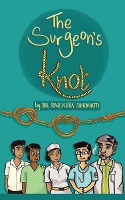The Surgeon's Knot: A Sojourn of a Surgical Resident - Rajendra Shirahatti - cover