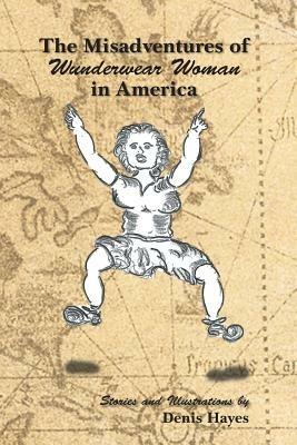 The Misadventures of Wunderwear Woman in America - Denis Hayes - cover