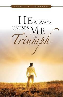 He Always Causes Me to Triumph - Samuel C Williams - cover