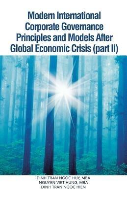 Modern International Corporate Governance Principles and Models After Global Economic Crisis (Part II) - Dinh Tran Ngoc Huy Mba,Nguyen Viet Hung Mba,Dinh Tran Ngoc Hien - cover