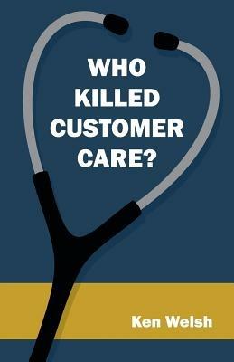 Who Killed Customer Care? - Ken Welsh - cover