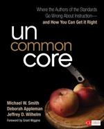 Uncommon Core: Where the Authors of the Standards Go Wrong About Instruction-and How You Can Get It Right