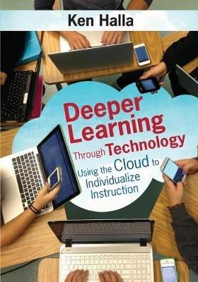 Deeper Learning Through Technology: Using the Cloud to Individualize Instruction - Kenneth P. Halla - cover