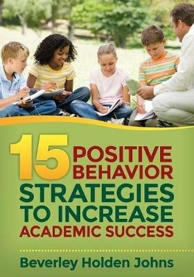 Fifteen Positive Behavior Strategies to Increase Academic Success - Beverley H. Johns - cover