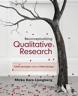 Reconceptualizing Qualitative Research: Methodologies without Methodology - Mirka Koro - cover