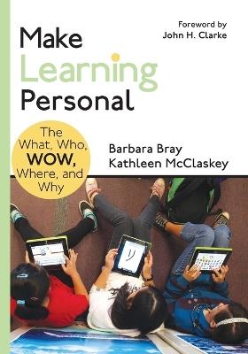 Make Learning Personal: The What, Who, WOW, Where, and Why - Barbara A. Bray,Kathleen A. McClaskey - cover