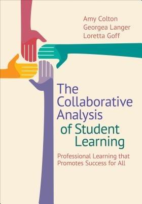 The Collaborative Analysis of Student Learning: Professional Learning that Promotes Success for All - Amy B. Colton,Georgea M. Langer,Loretta Goff - cover