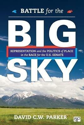 Battle for the Big Sky: Representation and the Politics of Place in the Race for the US Senate - David C. W. Parker - cover