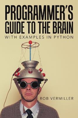 Programmer's Guide to the Brain: With Examples in Python - Rob Vermiller - cover