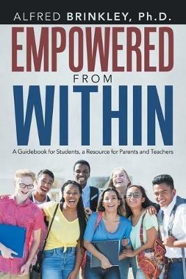 Empowered from Within: A Guidebook for Students, a Resource for Parents and Teachers - Alfred Brinkley - cover