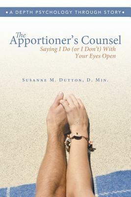 The Apportioner's Counsel - Saying I Do (or I Don't) With Your Eyes Open - D Min Susanne M Dutton - cover