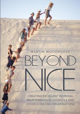 Beyond Nice: Creating Excellent Working Relationships in Churches and Other Christian Organisations - Martin Woodroofe - cover