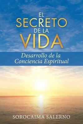 El Secreto de la Vida: Desarrollo de la Conciencia Espiritual - Sorocaima Salerno - cover