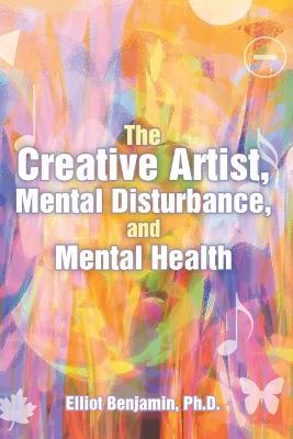 The Creative Artist, Mental Disturbance, and Mental Health - Elliot Benjamin - cover
